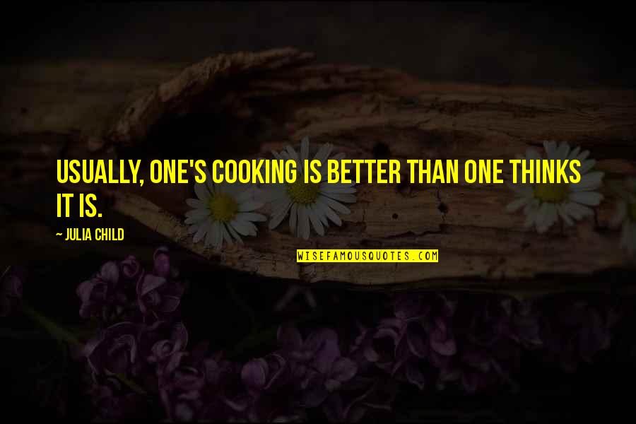 Cooking Is Quotes By Julia Child: Usually, one's cooking is better than one thinks