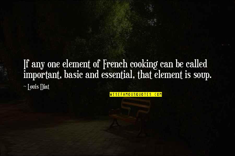 Cooking Is Quotes By Louis Diat: If any one element of French cooking can