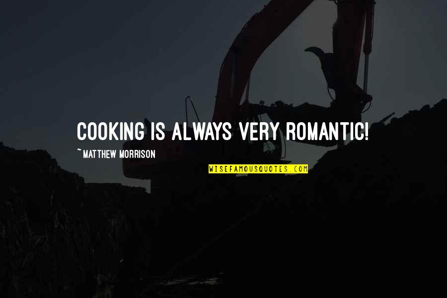 Cooking Is Quotes By Matthew Morrison: Cooking is always very romantic!