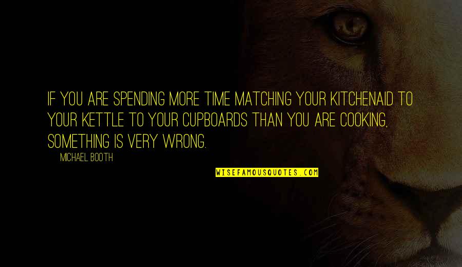 Cooking Is Quotes By Michael Booth: If you are spending more time matching your