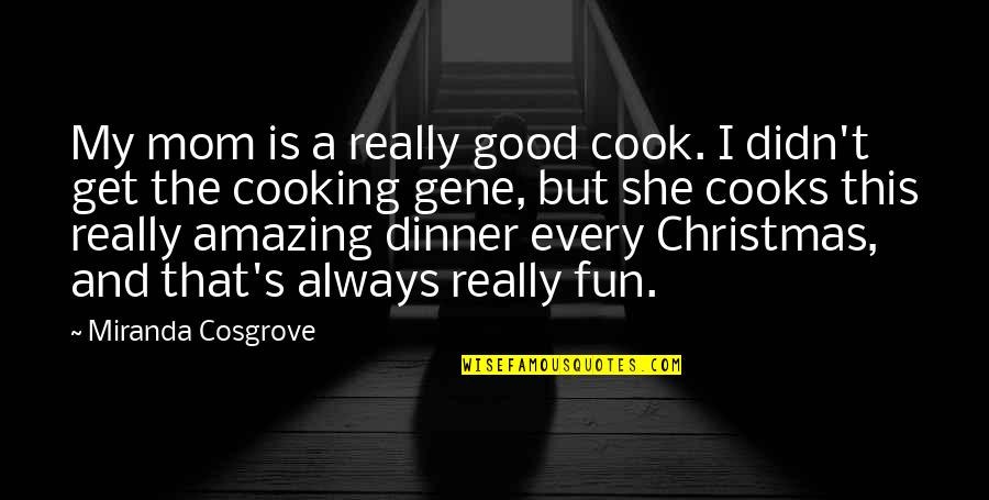 Cooking Is Quotes By Miranda Cosgrove: My mom is a really good cook. I