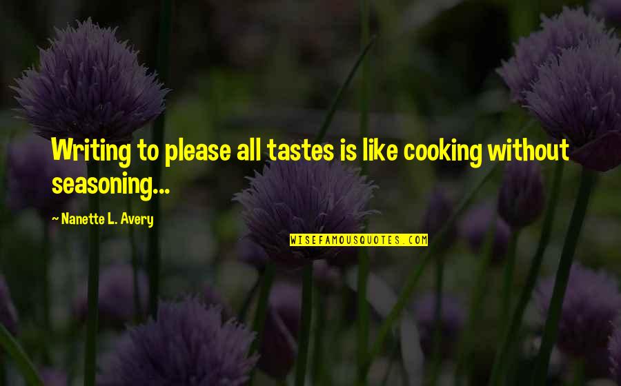 Cooking Is Quotes By Nanette L. Avery: Writing to please all tastes is like cooking
