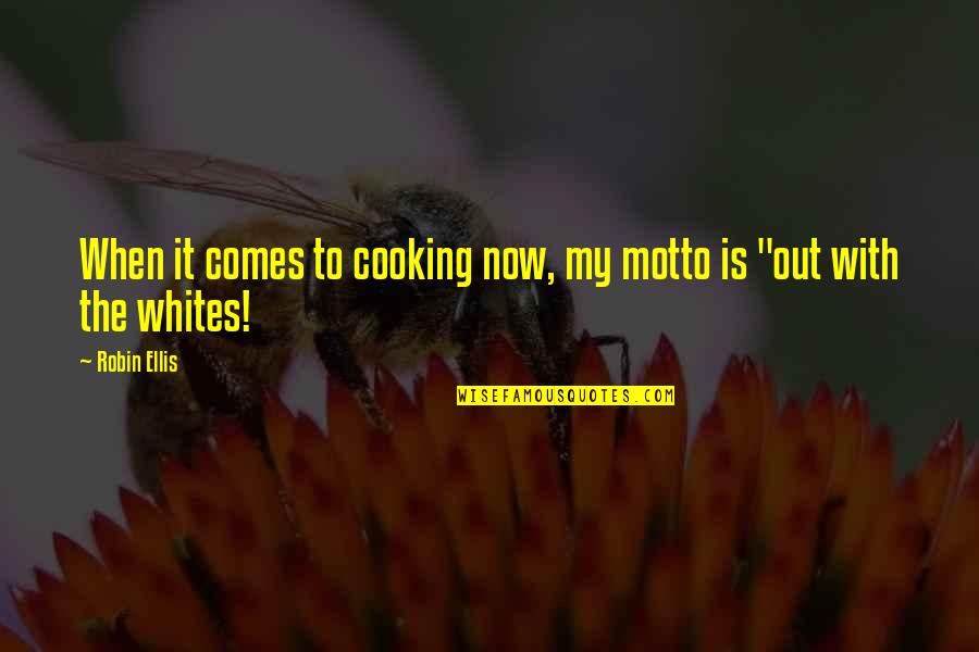 Cooking Is Quotes By Robin Ellis: When it comes to cooking now, my motto