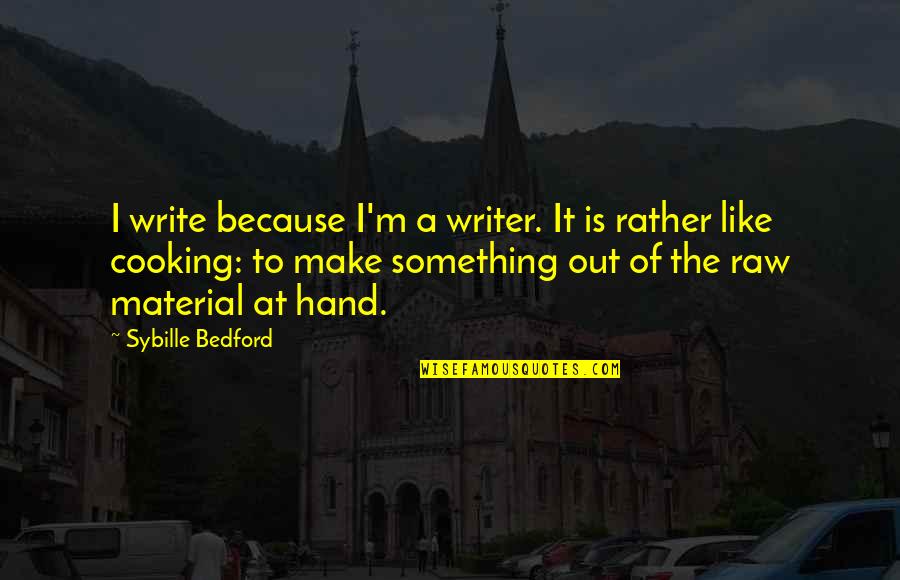 Cooking Is Quotes By Sybille Bedford: I write because I'm a writer. It is