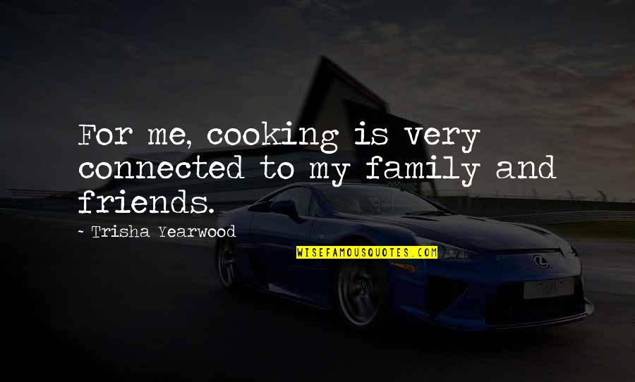 Cooking Is Quotes By Trisha Yearwood: For me, cooking is very connected to my