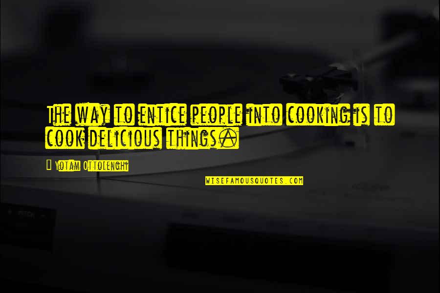Cooking Is Quotes By Yotam Ottolenghi: The way to entice people into cooking is