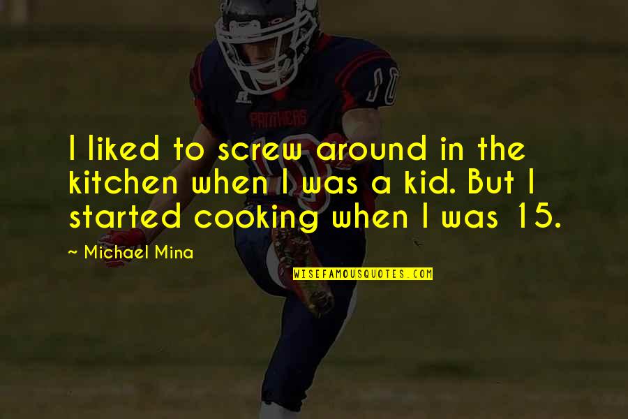 Cooking Kitchen Quotes By Michael Mina: I liked to screw around in the kitchen