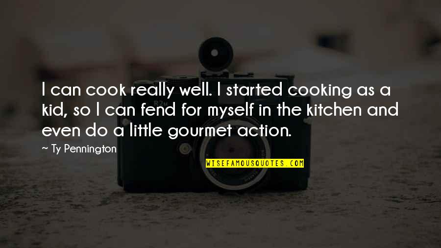 Cooking Kitchen Quotes By Ty Pennington: I can cook really well. I started cooking