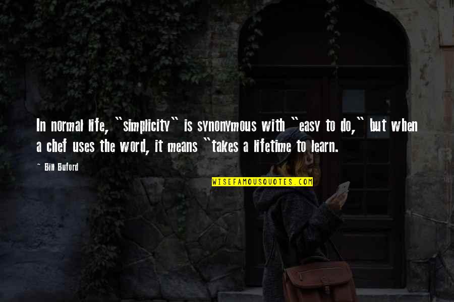 Cooking Life Quotes By Bill Buford: In normal life, "simplicity" is synonymous with "easy