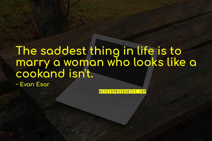 Cooking Life Quotes By Evan Esar: The saddest thing in life is to marry