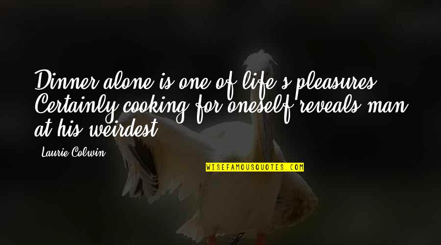 Cooking Life Quotes By Laurie Colwin: Dinner alone is one of life's pleasures. Certainly