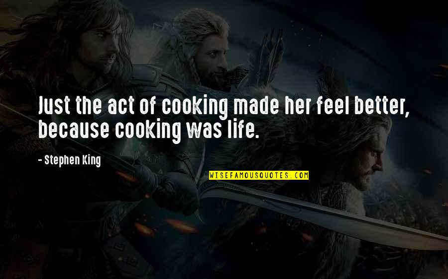 Cooking Life Quotes By Stephen King: Just the act of cooking made her feel