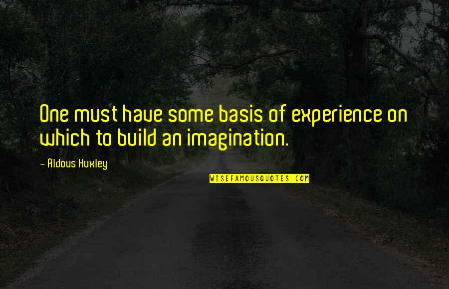 Cooking My Passion Quotes By Aldous Huxley: One must have some basis of experience on