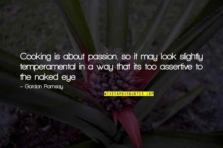 Cooking My Passion Quotes By Gordon Ramsay: Cooking is about passion, so it may look Cooking My Passion Quotes By Gordon Ramsay: Cooking is about passion, so it may look