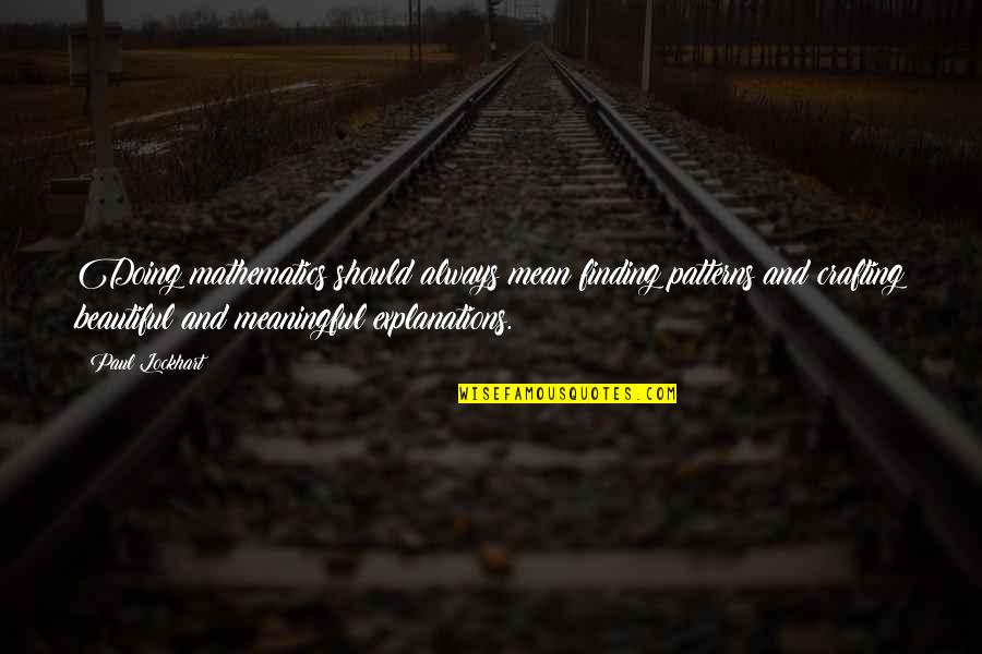 Cooking My Passion Quotes By Paul Lockhart: Doing mathematics should always mean finding patterns and Cooking My Passion Quotes By Paul Lockhart: Doing mathematics should always mean finding patterns and