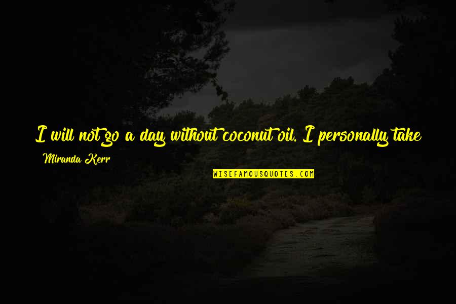 Cooking Oil Quotes By Miranda Kerr: I will not go a day without coconut