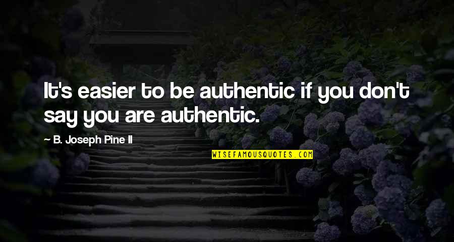 Cooking Phrases Quotes By B. Joseph Pine II: It's easier to be authentic if you don't