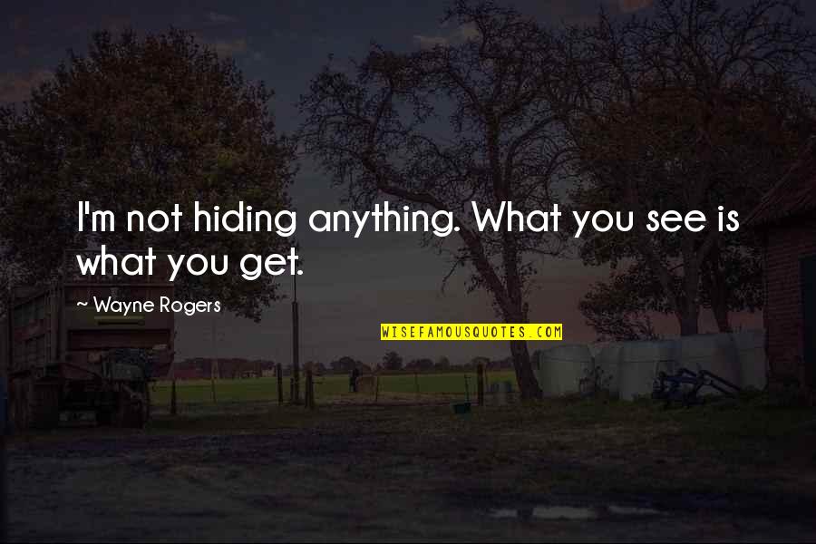 Cooking Phrases Quotes By Wayne Rogers: I'm not hiding anything. What you see is