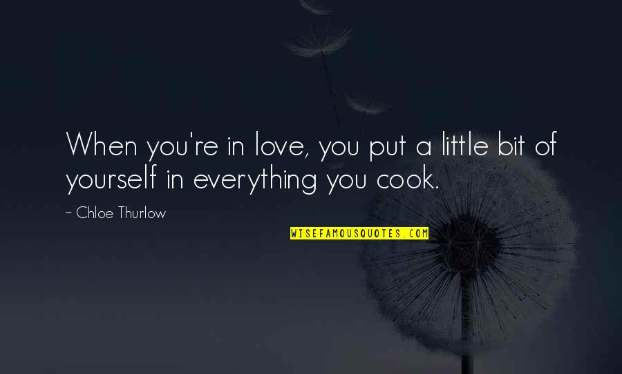 Cooking Quotes And Quotes By Chloe Thurlow: When you're in love, you put a little