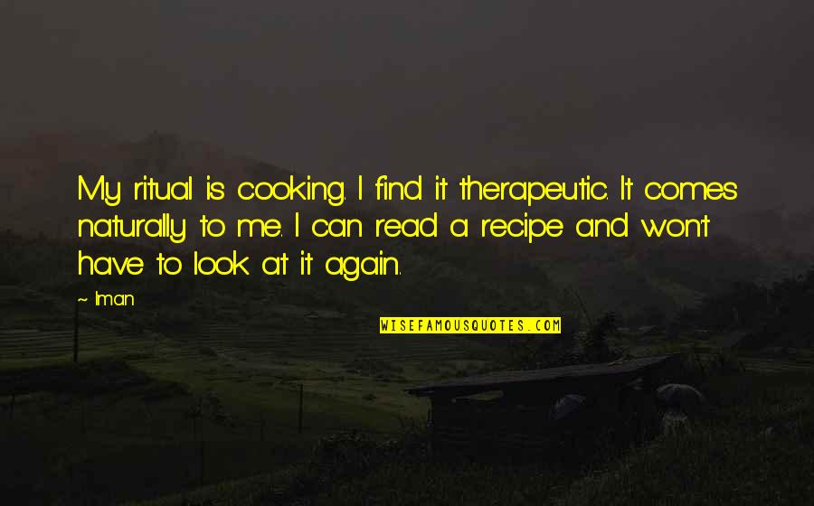 Cooking Recipe Quotes By Iman: My ritual is cooking. I find it therapeutic.