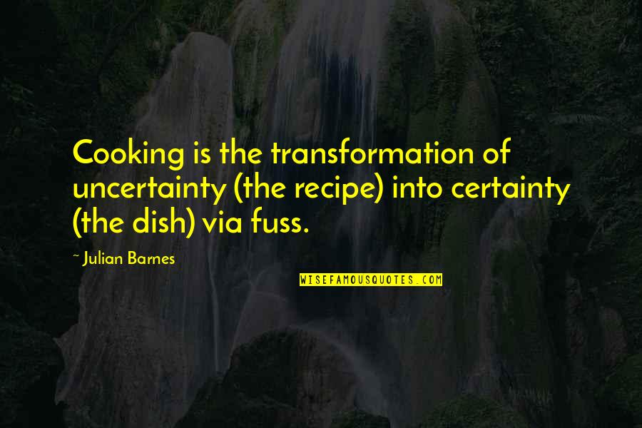 Cooking Recipe Quotes By Julian Barnes: Cooking is the transformation of uncertainty (the recipe)