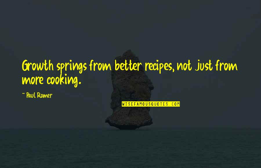 Cooking Recipes Quotes By Paul Romer: Growth springs from better recipes, not just from