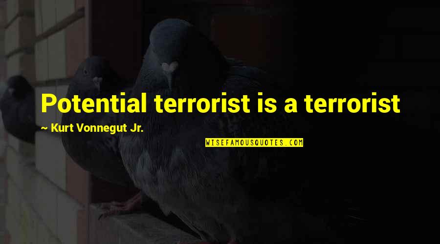 Cooking Sweet Quotes By Kurt Vonnegut Jr.: Potential terrorist is a terrorist