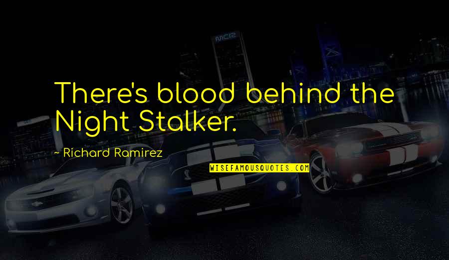 Cooking Sweet Quotes By Richard Ramirez: There's blood behind the Night Stalker.