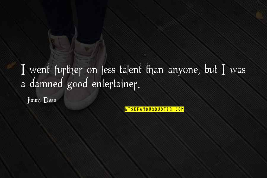 Cooking Utensils Quotes By Jimmy Dean: I went further on less talent than anyone,