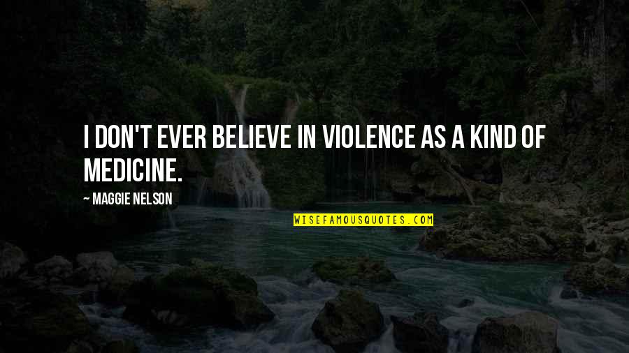 Cooking With Fernet Branca Quotes By Maggie Nelson: I don't ever believe in violence as a
