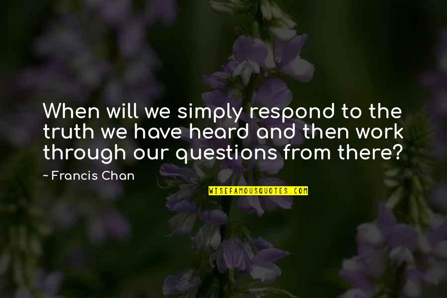 Cooking With Friends Quotes By Francis Chan: When will we simply respond to the truth