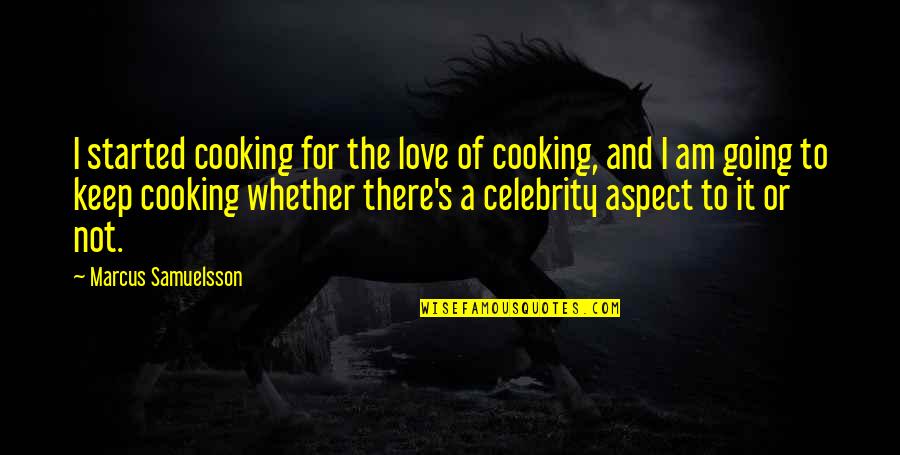 Cooking With Love Quotes By Marcus Samuelsson: I started cooking for the love of cooking,