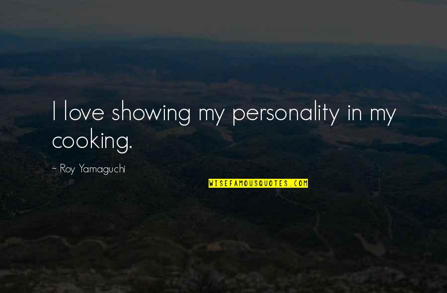 Cooking With Love Quotes By Roy Yamaguchi: I love showing my personality in my cooking.