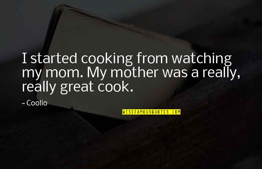 Cooking With Mother Quotes By Coolio: I started cooking from watching my mom. My