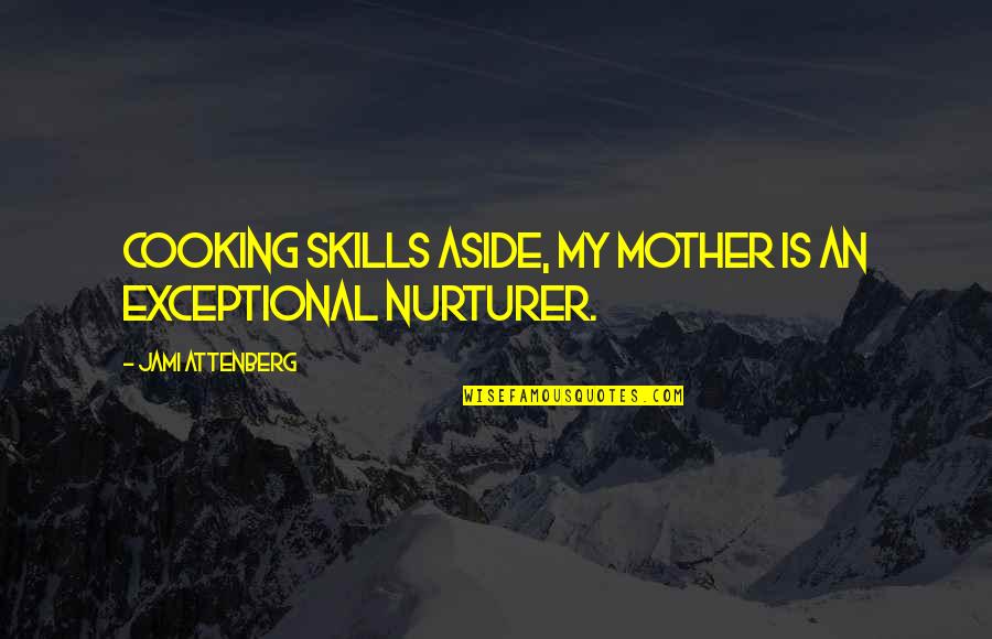 Cooking With Mother Quotes By Jami Attenberg: Cooking skills aside, my mother is an exceptional