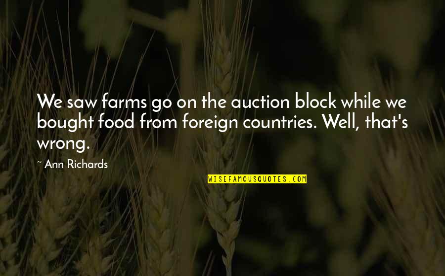 Cooking's Quotes By Ann Richards: We saw farms go on the auction block Cooking's Quotes By Ann Richards: We saw farms go on the auction block