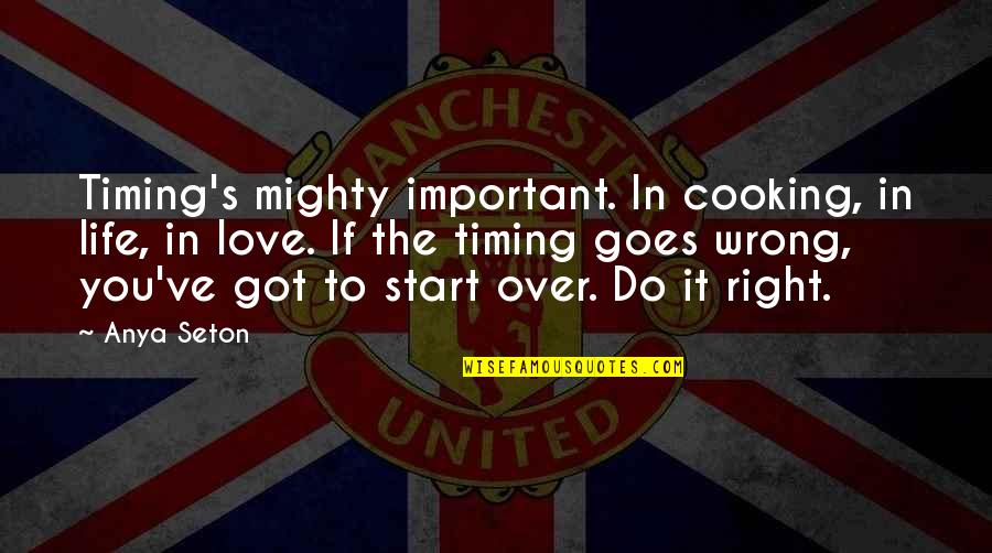 Cooking's Quotes By Anya Seton: Timing's mighty important. In cooking, in life, in Cooking's Quotes By Anya Seton: Timing's mighty important. In cooking, in life, in