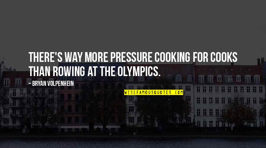 Cooking's Quotes By Bryan Volpenhein: There's way more pressure cooking for cooks than Cooking's Quotes By Bryan Volpenhein: There's way more pressure cooking for cooks than