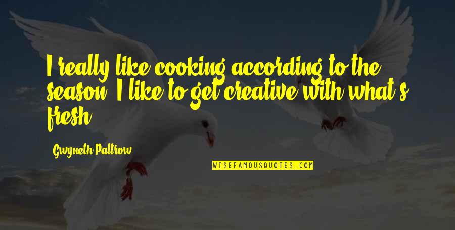 Cooking's Quotes By Gwyneth Paltrow: I really like cooking according to the season. Cooking's Quotes By Gwyneth Paltrow: I really like cooking according to the season.