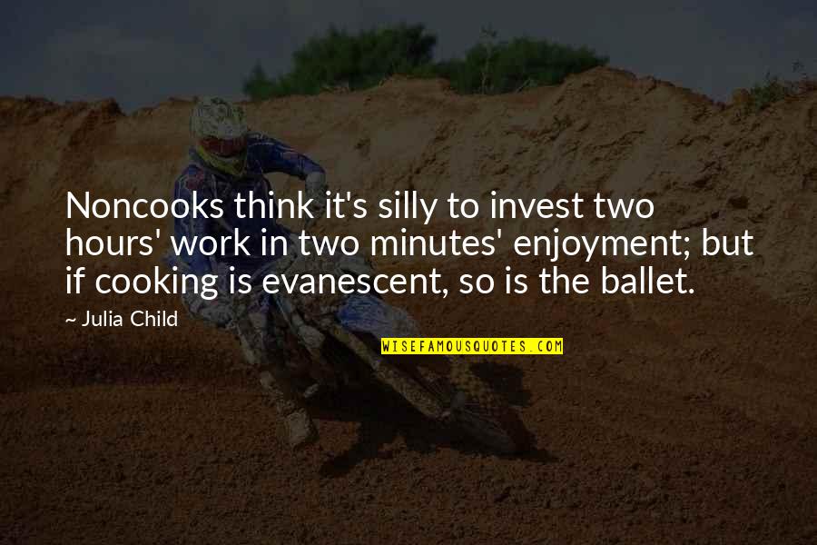 Cooking's Quotes By Julia Child: Noncooks think it's silly to invest two hours' Cooking's Quotes By Julia Child: Noncooks think it's silly to invest two hours'