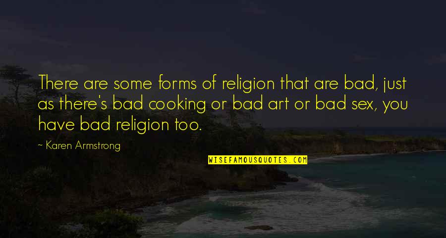 Cooking's Quotes By Karen Armstrong: There are some forms of religion that are Cooking's Quotes By Karen Armstrong: There are some forms of religion that are