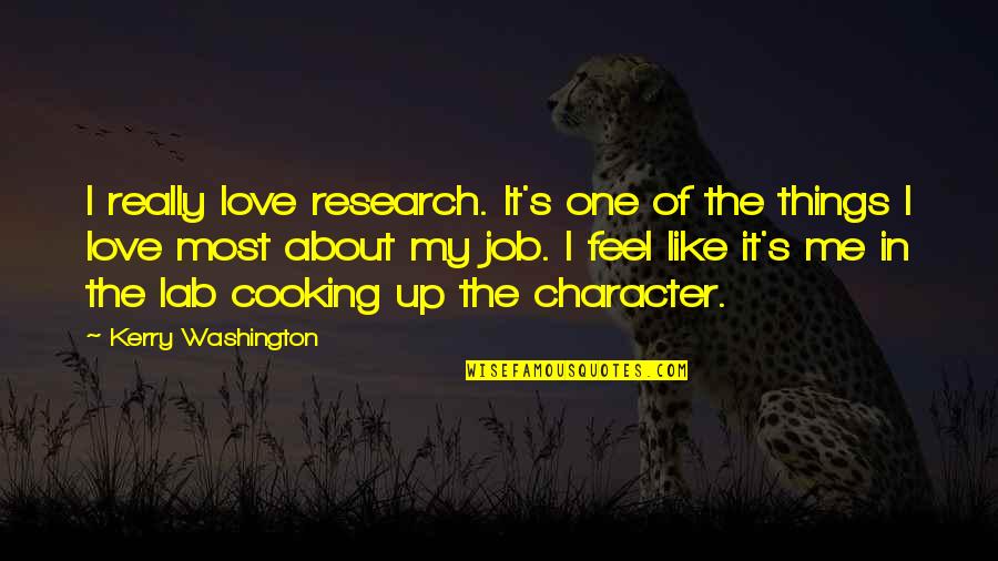 Cooking's Quotes By Kerry Washington: I really love research. It's one of the Cooking's Quotes By Kerry Washington: I really love research. It's one of the