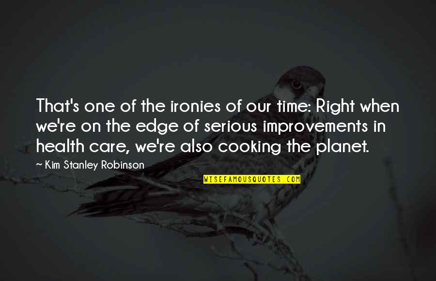 Cooking's Quotes By Kim Stanley Robinson: That's one of the ironies of our time: Cooking's Quotes By Kim Stanley Robinson: That's one of the ironies of our time: