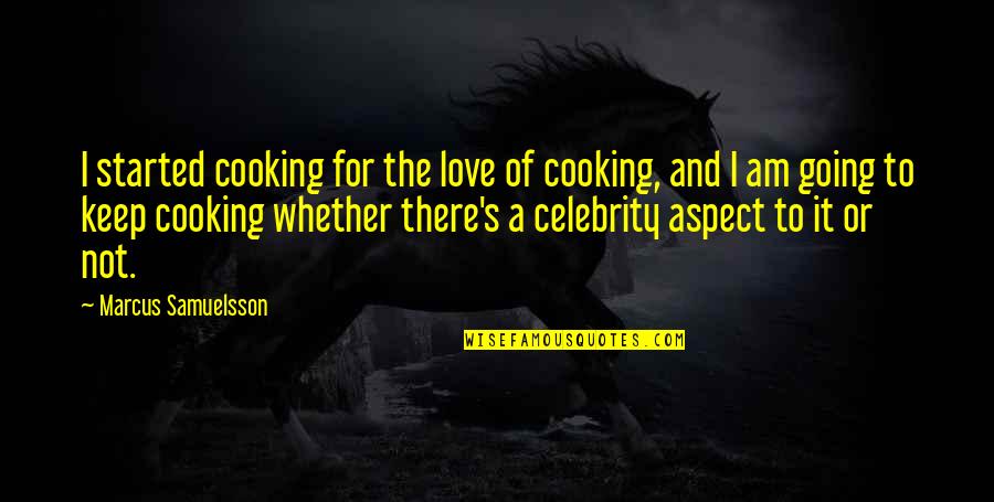 Cooking's Quotes By Marcus Samuelsson: I started cooking for the love of cooking, Cooking's Quotes By Marcus Samuelsson: I started cooking for the love of cooking,