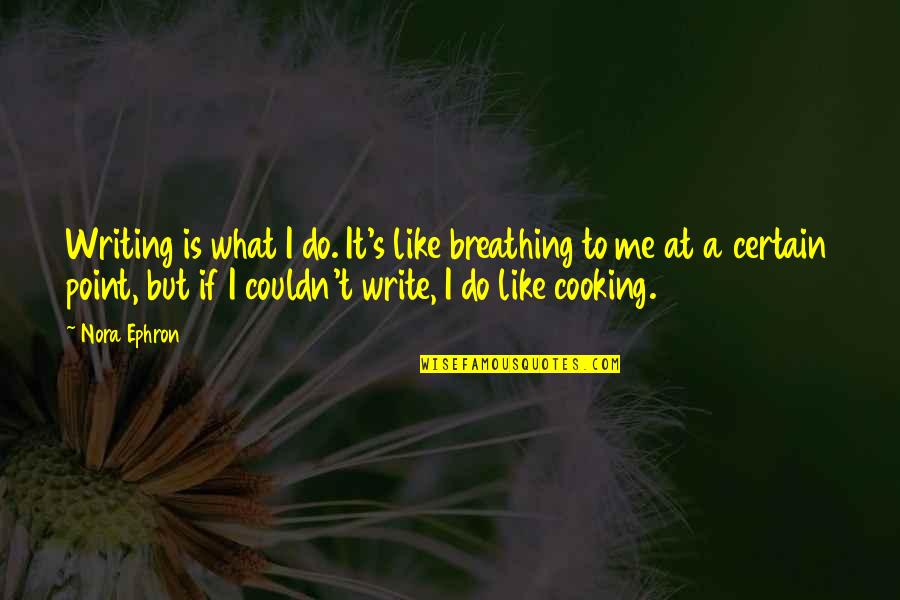 Cooking's Quotes By Nora Ephron: Writing is what I do. It's like breathing Cooking's Quotes By Nora Ephron: Writing is what I do. It's like breathing