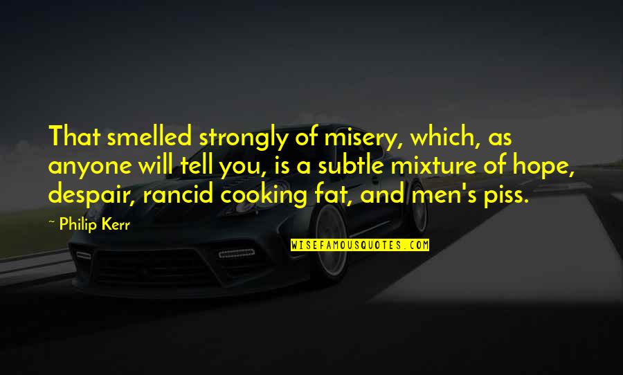 Cooking's Quotes By Philip Kerr: That smelled strongly of misery, which, as anyone Cooking's Quotes By Philip Kerr: That smelled strongly of misery, which, as anyone