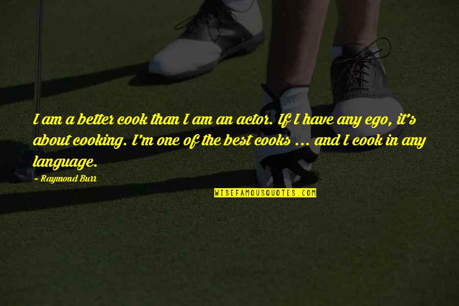 Cooking's Quotes By Raymond Burr: I am a better cook than I am Cooking's Quotes By Raymond Burr: I am a better cook than I am