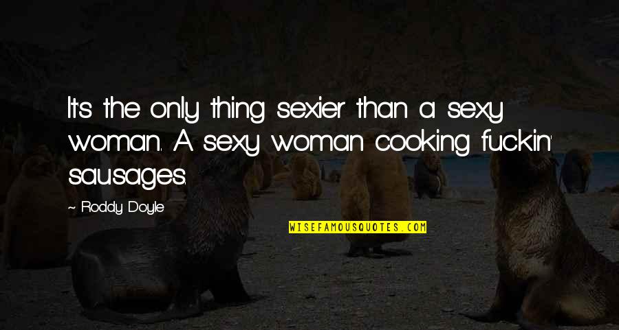 Cooking's Quotes By Roddy Doyle: It's the only thing sexier than a sexy