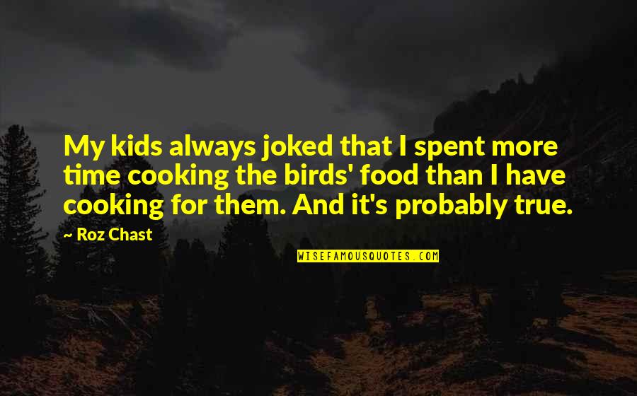 Cooking's Quotes By Roz Chast: My kids always joked that I spent more