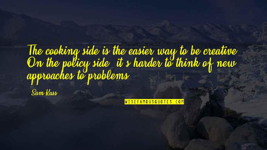 Cooking's Quotes By Sam Kass: The cooking side is the easier way to Cooking's Quotes By Sam Kass: The cooking side is the easier way to
